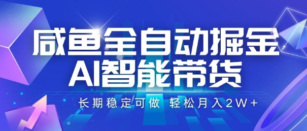 咸鱼全自动掘金，AI智能带货，长期稳定可做，轻松月入2W+【揭秘】-超级会员网