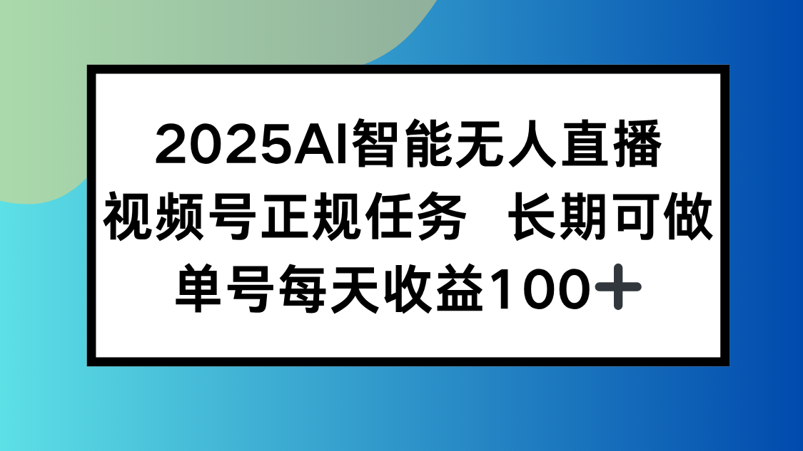 2025AI智能无人直播新玩法，视频号长期稳定任务，单日平均收益100+-超级会员网