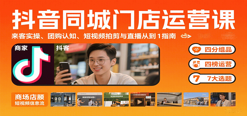 抖音同城门店运营课：来客实操、团购认知、短视频拍剪与直播从0到1指南-超级会员网
