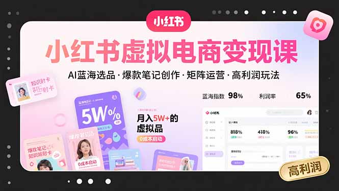 小红书虚拟电商变现课，AI蓝海选品，爆款笔记创作，矩阵运营，高利润玩法-超级会员网
