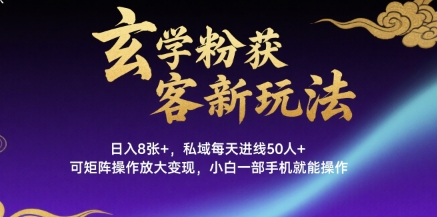 玄学粉获客新玩法日入8张+， 私域每天进线50人+，可矩阵操作放大变现，小白一部手机就能操作-超级会员网