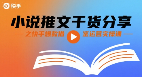 小说推文干货分享之快手爆款借鉴运营实操课-超级会员网
