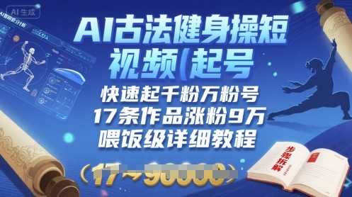 AI古法健身操短视频起号，快速起千粉万粉号，17条作品涨粉9W(喂饭级详细教程)-超级会员网