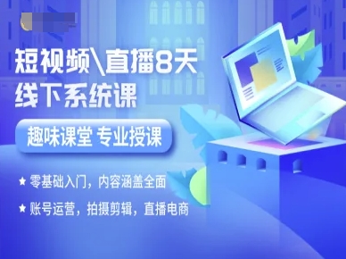 短视频直播8天线下系统课，零基础入门，内容涵盖全面，账号运营，拍摄剪辑，直播电商-超级会员网