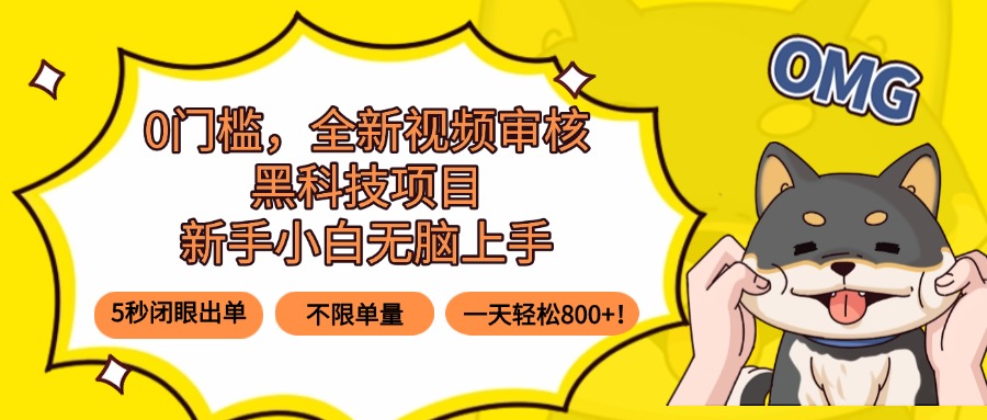 0门槛，全新视频审核黑科技项目，新手小白无脑上手5秒闭眼出单，不限单…-超级会员网