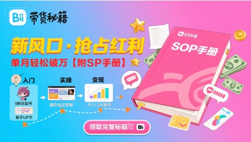 B站哔哩哔哩带货秘籍，新风口，抢占红利，单月轻松破万【附SOP手册】-超级会员网