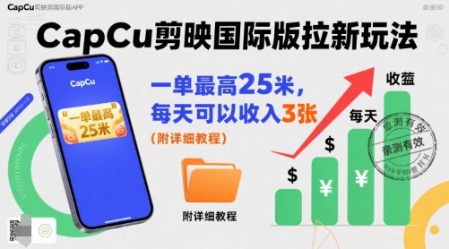 一单最高25米，亲测CapCu剪映国际版拉新玩法，每天可以收入3张(附详细教程)-超级会员网