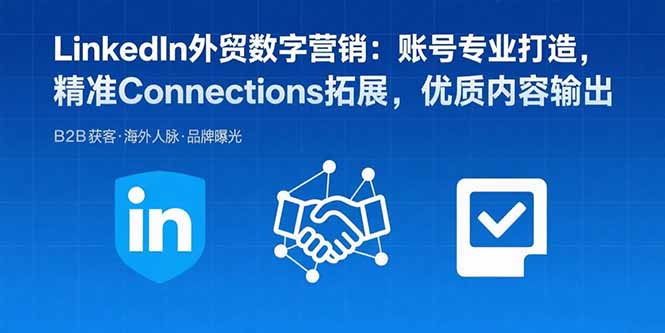 LinkedIn外贸数字营销：账号专业打造，精准Connections拓展，优质内容输出-超级会员网