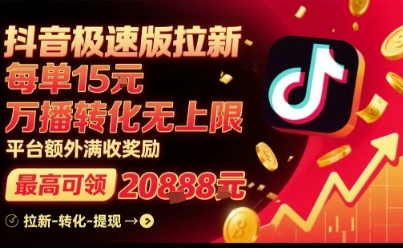 抖音极速版拉新，平台扶持力度大，每单15米，万播转化无上限，平台额外满收奖励-超级会员网