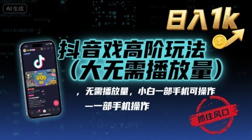抖音游戏高阶玩法(大佬私藏)，无需播放量，小白一部手机可操作，日入1k，抓住风口轻松变现【揭秘】-超级会员网
