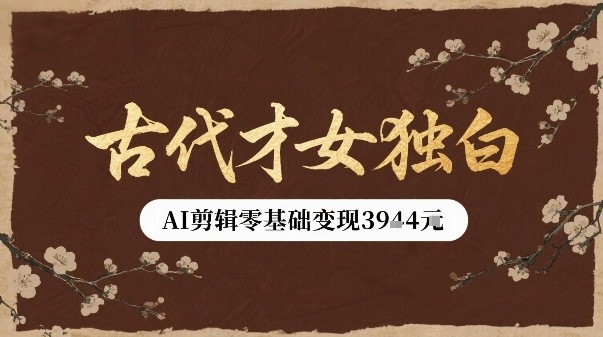 古代才女独白视频新玩法单条视频变现多张，AI剪辑零基础即可上手-超级会员网