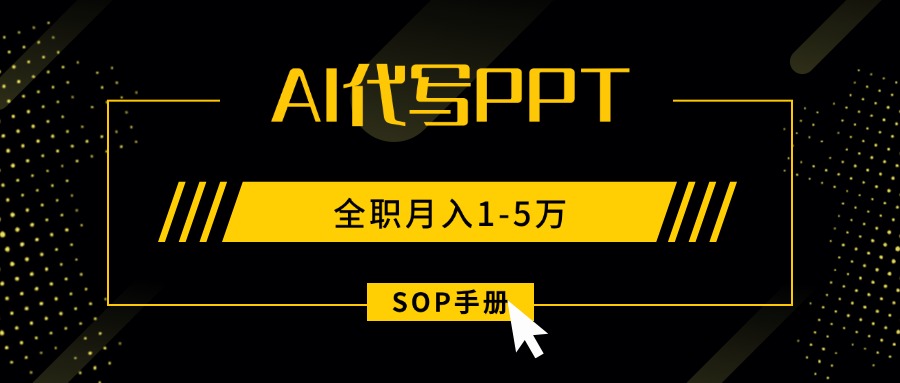 AI代写之高效制作PPT，永不失业副业兼职，全职月入1-5万【SOP手册】-超级会员网