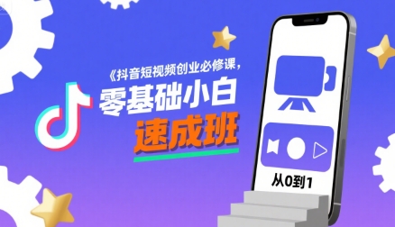 抖音短视频创业必修课，零基础小白速成班-超级会员网