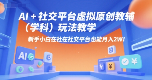 AI+小红书虚拟原创教辅(学科)玩法教学，新手小白在小红书也能月入2W(更新)-超级会员网
