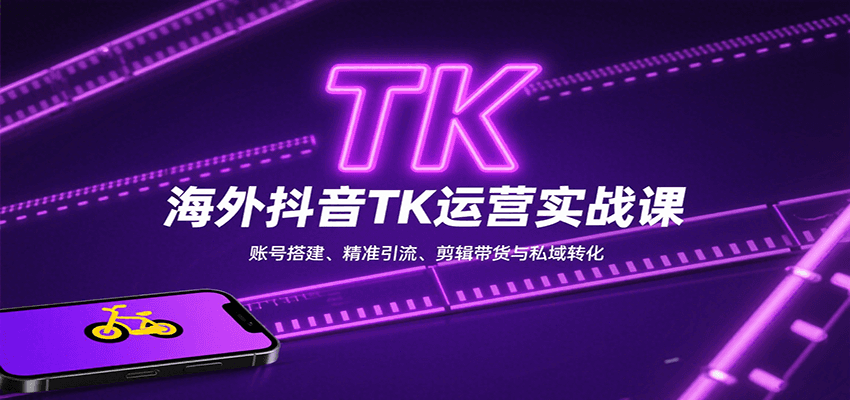 海外抖音TK运营实战课：账号搭建、精准引流、剪辑带货与私域转化-超级会员网