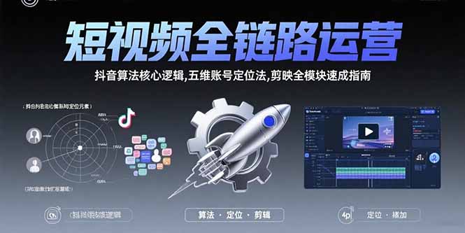 短视频全链路运营：抖音算法核心逻辑,五维账号定位法,剪映全模块速成指南-超级会员网
