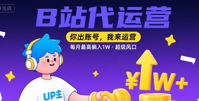 【B站代运营 】你出账号，我来运营，每月最高躺入1W，超级风口【揭秘】-超级会员网