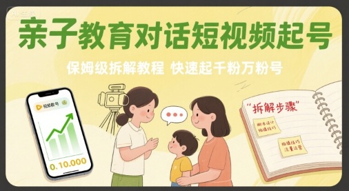 亲子教育对话短视频起号，保姆级拆解教程，快速起千粉万粉号-超级会员网