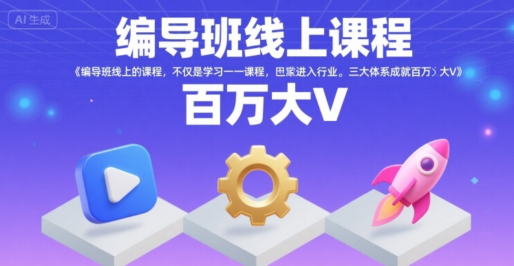 编导班线上课程，不仅是学习一门课程，更是进入一个行业，三大体系成就百万大V-超级会员网