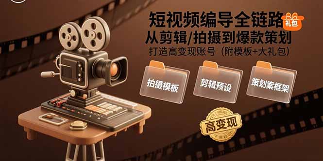 短视频编导全链路：从剪辑/拍摄到爆款策划,打造高变现账号(附模板+大礼包-超级会员网