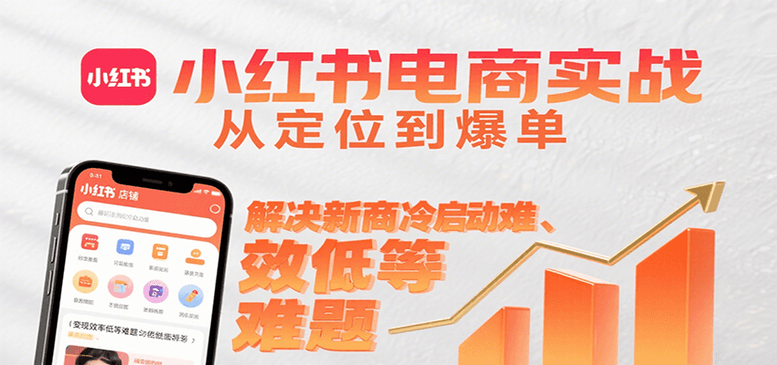 小红书电商实战，从定位到爆单解决新商冷启动难、变现效率低等难题-超级会员网