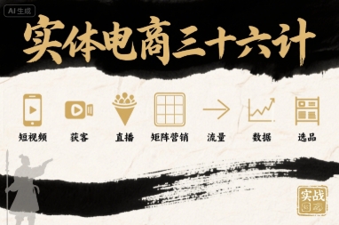 实体电商三十六计，短视频-获客-直播-矩阵营销-流量-数据-选品-超级会员网