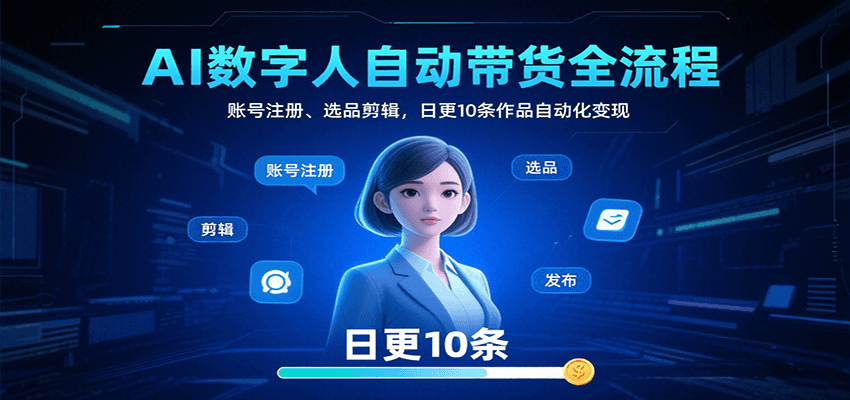 AI数字人自动带货全流程：账号注册、选品剪辑，日更10条作品自动化变现-超级会员网