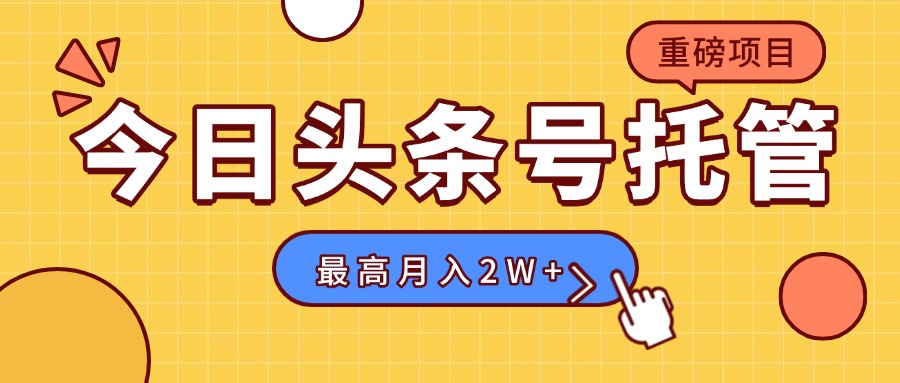 【头条号托管 】我存作品到草稿箱，你每天5分钟发布，最高月入2W+-超级会员网