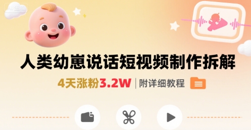 拆解人类幼崽宝宝要说话短视频制作，4天涨粉3.2W，附详细教程-超级会员网