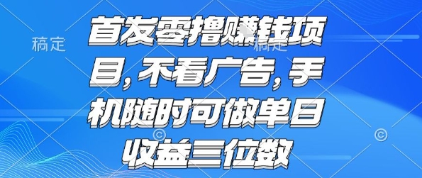 首发零撸挣钱项目 不看广告 手机随时可做 单日收益三位数【揭秘】-超级会员网
