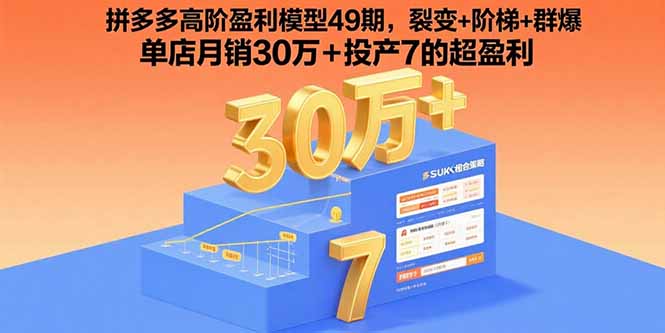 拼多多高阶盈利模型49期，裂变+阶梯+群爆  单店月销30万+投产7的超盈利-超级会员网