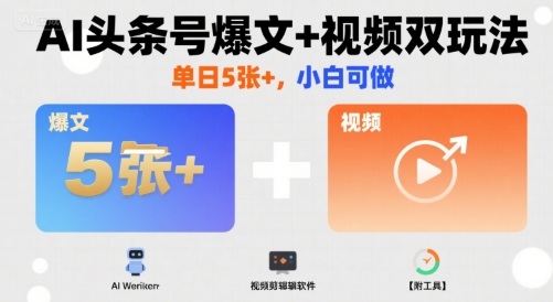 AI头条号爆文+视频双玩法，单日5张+，小白可做【附工具】-超级会员网