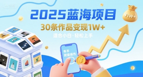 2025蓝海项目30条作品 变现1w+ 有手就能操作适合小白做-超级会员网