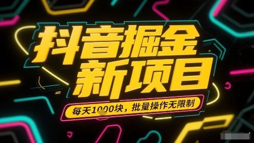 抖音掘金新项目，每天收益多张，批量操作无限制非常简单-超级会员网