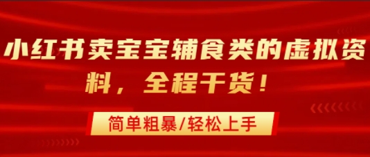 小红书卖宝宝辅食类的虚拟资料，从引流到私域变现，全程干货，简单粗暴，轻松上手-超级会员网