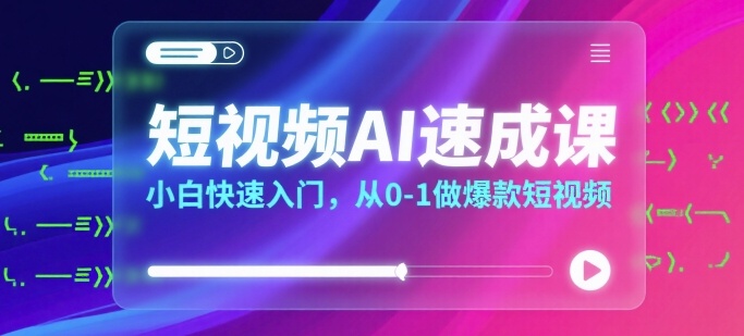 短视频AI速成课，小白快速入门，从0-1做爆款短视频-超级会员网