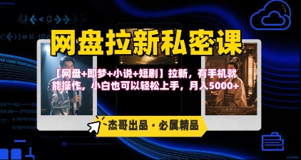 《网盘拉新私密课》第三期躺挣玩法，【网盘+即梦+小说+短剧】拉新，有手机就能操作，月入5k-超级会员网