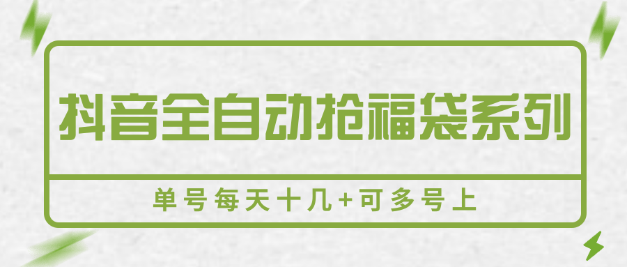 抖音全自动抢福袋系列，单号每天十几+可多号上-超级会员网