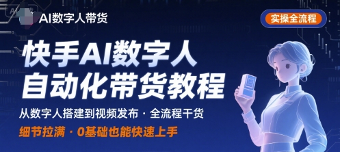 快手AI数字人自动化视频带货实操全流程，干货满满，细节拉满-超级会员网