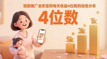 短剧推广全职宝妈每天收益4位数的经验分享-超级会员网