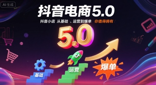 抖音电商5.0，抖音小店从基础、运营到爆单，你值得拥有-超级会员网