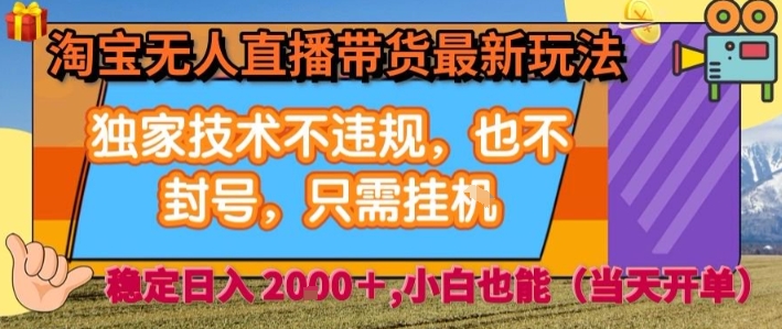 淘宝无人直播带货最新玩法，独家技术不违规，也不封号，全自动运行，只需挂着，  稳定日入2k【揭秘】-超级会员网