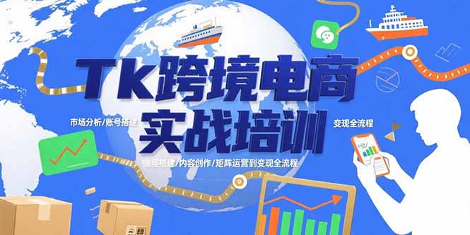Tk跨境电商实战培训：市场分析/账号搭建/内容创作/矩阵运营到变现全流程-超级会员网