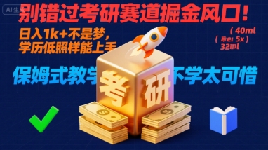 别错过考研赛道掘金风口！日入 1k + 不是梦，学历低照样能上手，保姆式教学包会，不学太可惜【揭秘】-超级会员网