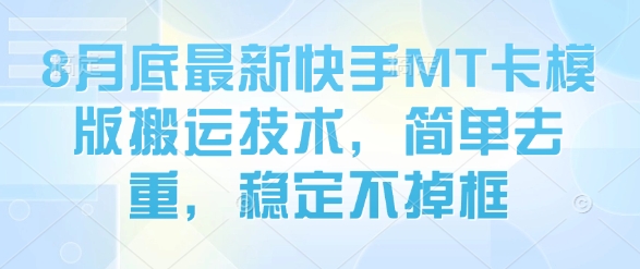 8月底最新快手MT卡模版搬运技术，简单去重，稳定不掉框-超级会员网