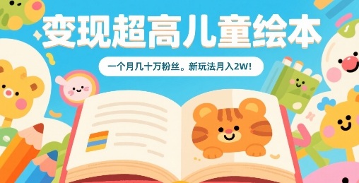 变现超高儿童绘本，一个月几十万粉丝，新玩法月入2W-超级会员网