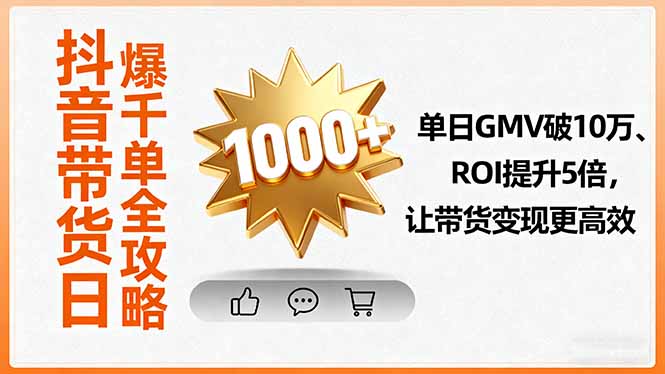抖音带货日爆千单全攻略，单日GMV破10万、ROI提升5倍，让带货变现更高效-超级会员网