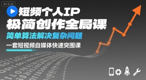 短视频个人IP极简创作全局课，简单算法解决复杂问题，一套短视频自媒体快速突围课-超级会员网