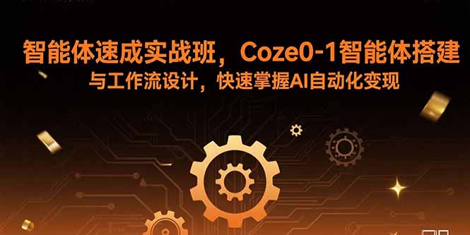 智能体速成实战班，Coze0-1智能体搭建与工作流设计，快速掌握AI自动化变现-超级会员网