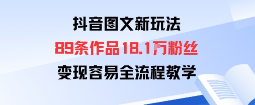 抖音图文新玩法：89条作品收获18.1W粉丝，变现容易全流程教学-超级会员网